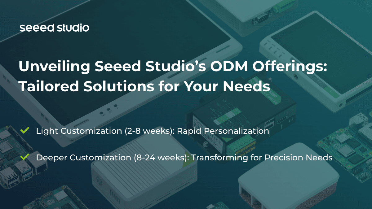 Unveiling Seeed Studio’s ODM Offerings: Tailored Solutions for Your Needs