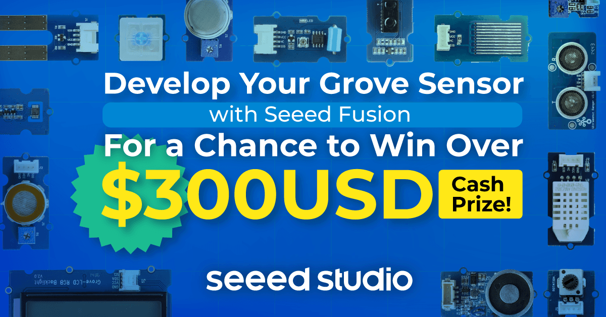 Ignite Your Passion, Fire Your Thoughts, Develop Your Grove Sensor With Seeed Fusion For A Chance To Win Over $300USD Cash Prize.